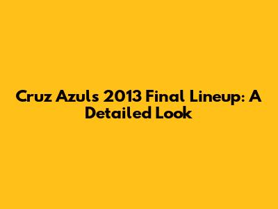 Cruz Azul's 2013 Final Lineup: A Detailed Look