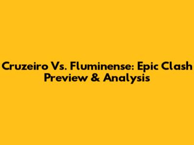 Cruzeiro Vs. Fluminense: Epic Clash Preview & Analysis