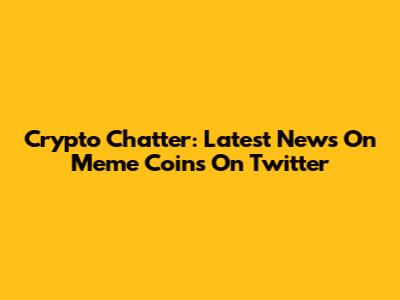 Crypto Chatter: Latest News On Meme Coins On Twitter