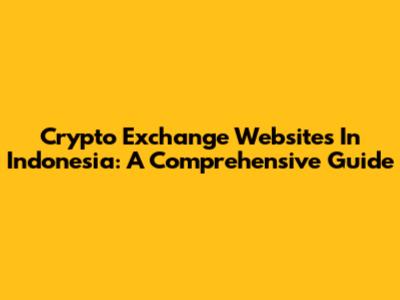 Crypto Exchange Websites In Indonesia: A Comprehensive Guide