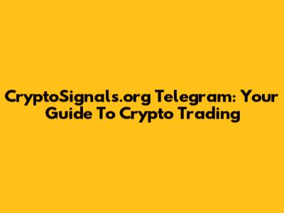 CryptoSignals.org Telegram: Your Guide To Crypto Trading