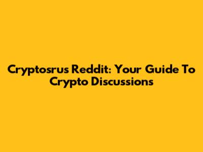 Cryptosrus Reddit: Your Guide To Crypto Discussions