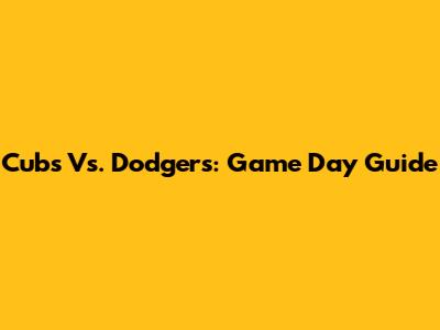 Cubs Vs. Dodgers: Game Day Guide