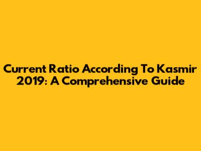 Current Ratio According To Kasmir 2019: A Comprehensive Guide