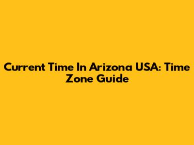 Current Time In Arizona USA: Time Zone Guide