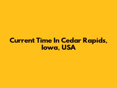 Current Time In Cedar Rapids, Iowa, USA