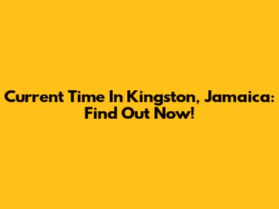 Current Time In Kingston, Jamaica: Find Out Now!