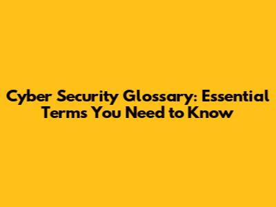 Cyber Security Glossary: Essential Terms You Need to Know