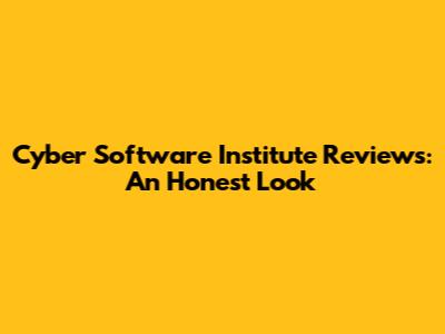 Cyber Software Institute Reviews: An Honest Look