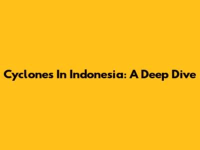 Cyclones In Indonesia: A Deep Dive