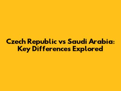 Czech Republic vs Saudi Arabia: Key Differences Explored