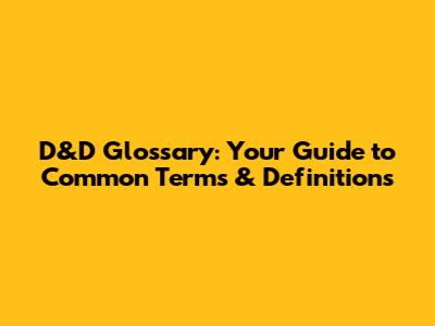 D&D Glossary: Your Guide to Common Terms & Definitions