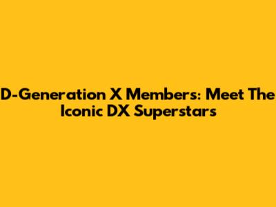 D-Generation X Members: Meet The Iconic DX Superstars