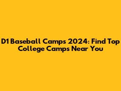 D1 Baseball Camps 2024: Find Top College Camps Near You