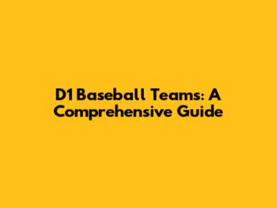 D1 Baseball Teams: A Comprehensive Guide