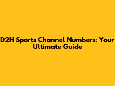 D2H Sports Channel Numbers: Your Ultimate Guide