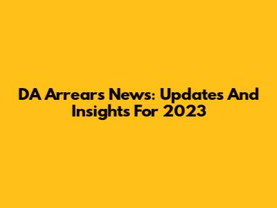 DA Arrears News: Updates And Insights For 2023