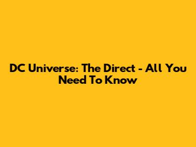 DC Universe: The Direct - All You Need To Know