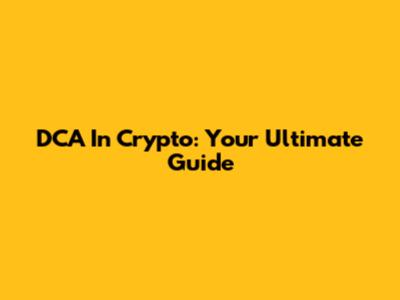 DCA In Crypto: Your Ultimate Guide