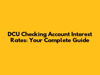 DCU Checking Account Interest Rates: Your Complete Guide