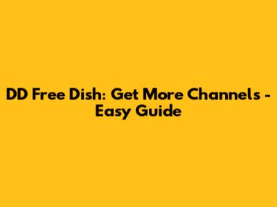 DD Free Dish: Get More Channels - Easy Guide