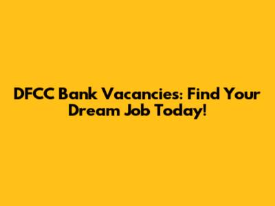 DFCC Bank Vacancies: Find Your Dream Job Today!