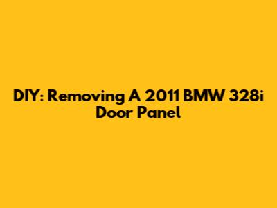 DIY: Removing A 2011 BMW 328i Door Panel
