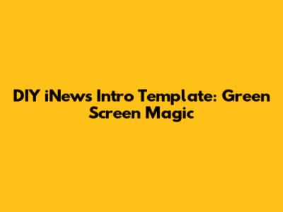 DIY iNews Intro Template: Green Screen Magic