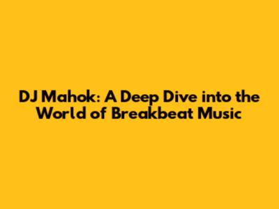 DJ Mahok: A Deep Dive into the World of Breakbeat Music