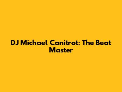 DJ Michael Canitrot: The Beat Master