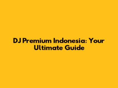 DJ Premium Indonesia: Your Ultimate Guide