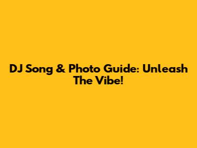DJ Song & Photo Guide: Unleash The Vibe!
