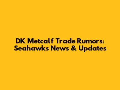 DK Metcalf Trade Rumors: Seahawks News & Updates
