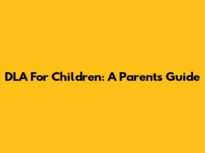 DLA For Children: A Parent's Guide