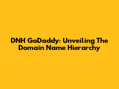 DNH GoDaddy: Unveiling The Domain Name Hierarchy