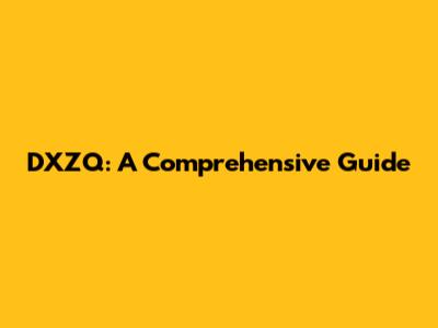 DXZQ: A Comprehensive Guide