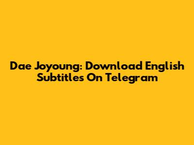 Dae Joyoung: Download English Subtitles On Telegram