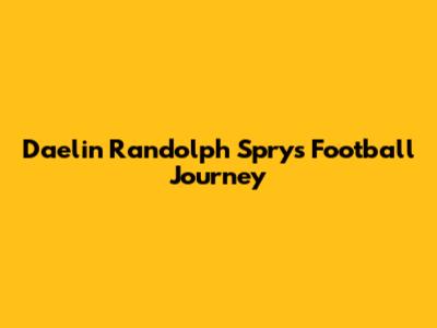 Daelin Randolph Spry's Football Journey