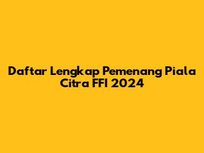 Daftar Lengkap Pemenang Piala Citra FFI 2024