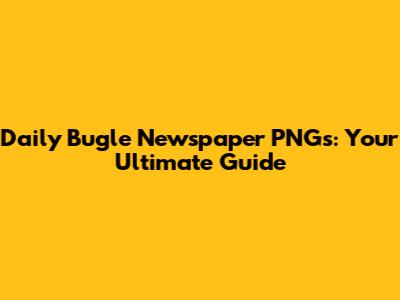 Daily Bugle Newspaper PNGs: Your Ultimate Guide
