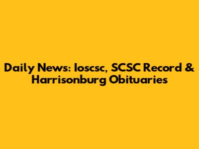 Daily News: Ioscsc, SCSC Record & Harrisonburg Obituaries