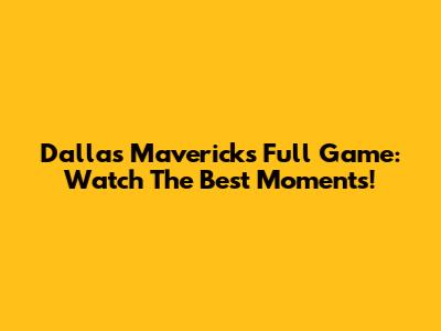 Dallas Mavericks Full Game: Watch The Best Moments!