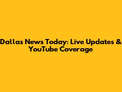 Dallas News Today: Live Updates & YouTube Coverage