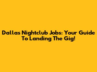 Dallas Nightclub Jobs: Your Guide To Landing The Gig!