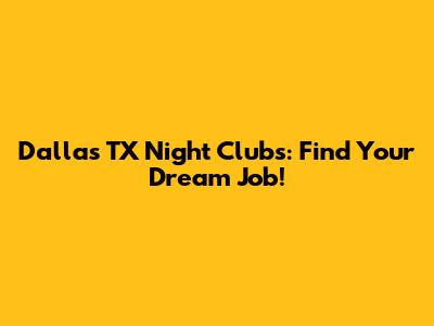 Dallas TX Night Clubs: Find Your Dream Job!