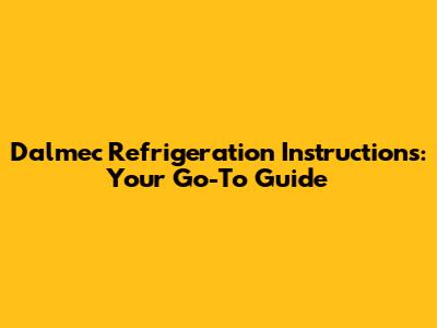 Dalmec Refrigeration Instructions: Your Go-To Guide