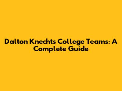 Dalton Knecht's College Teams: A Complete Guide
