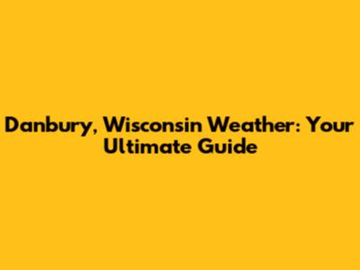 Danbury, Wisconsin Weather: Your Ultimate Guide