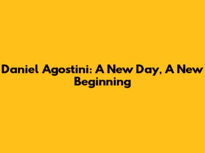 Daniel Agostini: A New Day, A New Beginning