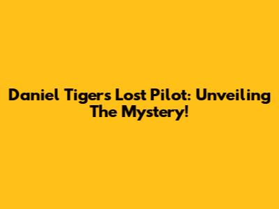 Daniel Tiger's Lost Pilot: Unveiling The Mystery!